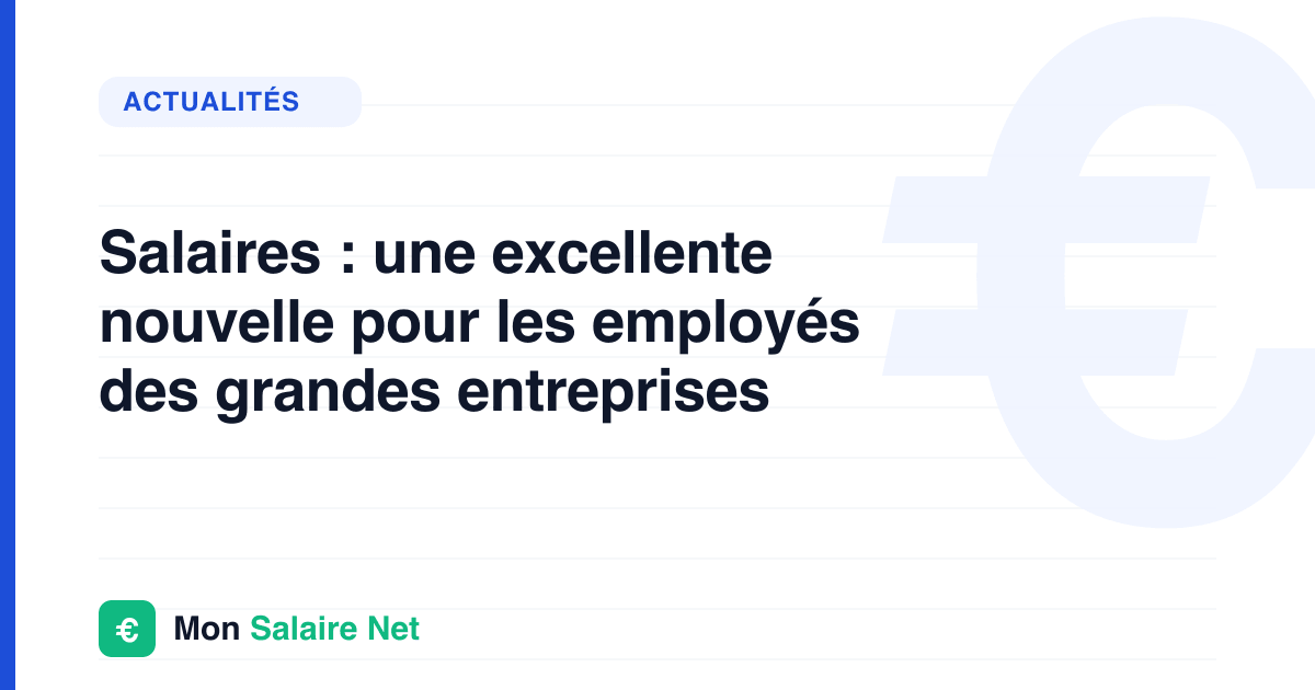 Salaires : une excellente nouvelle pour les employés des grandes entreprises