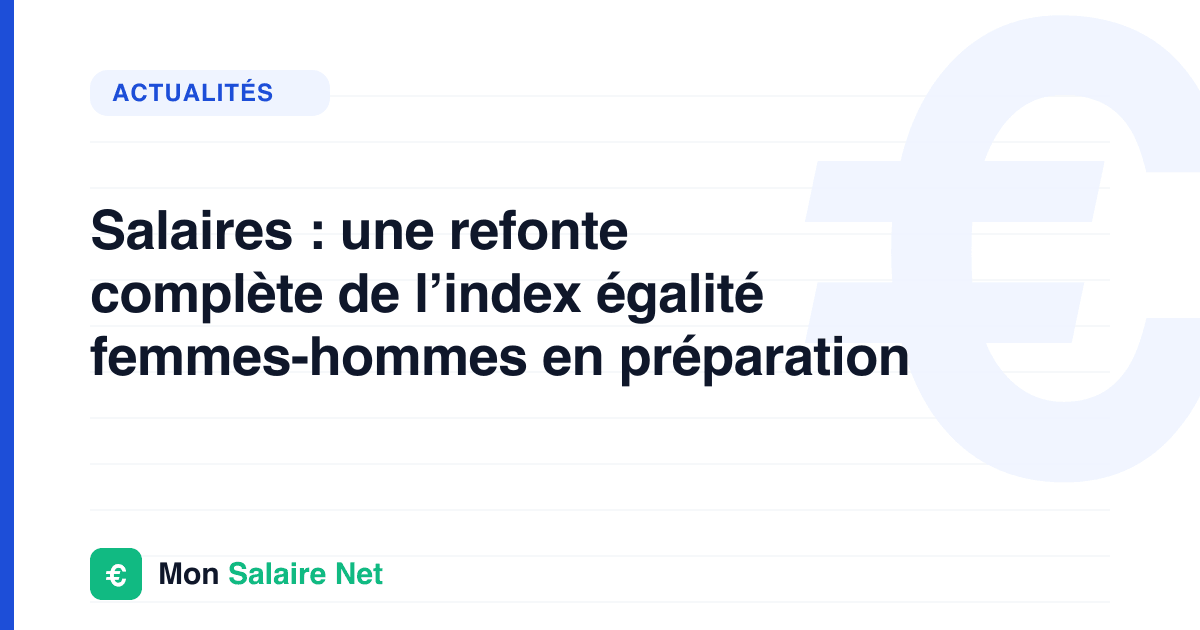 Salaires : une refonte complète de l’index égalité femmes-hommes en préparation
