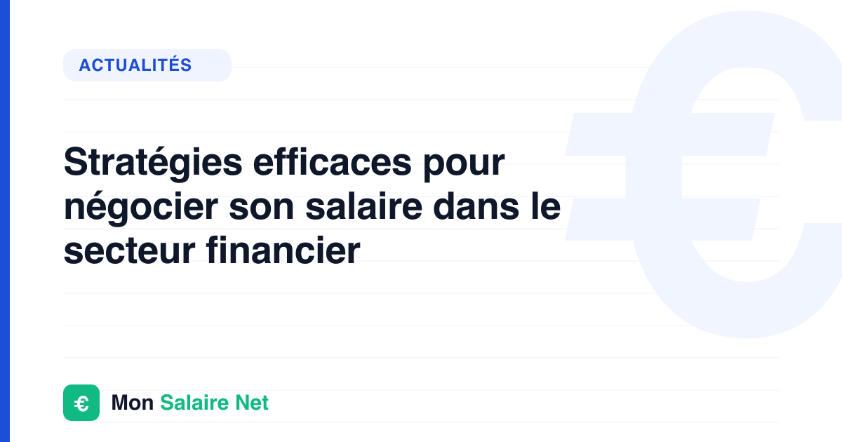 Stratégies efficaces pour négocier son salaire dans le secteur financier