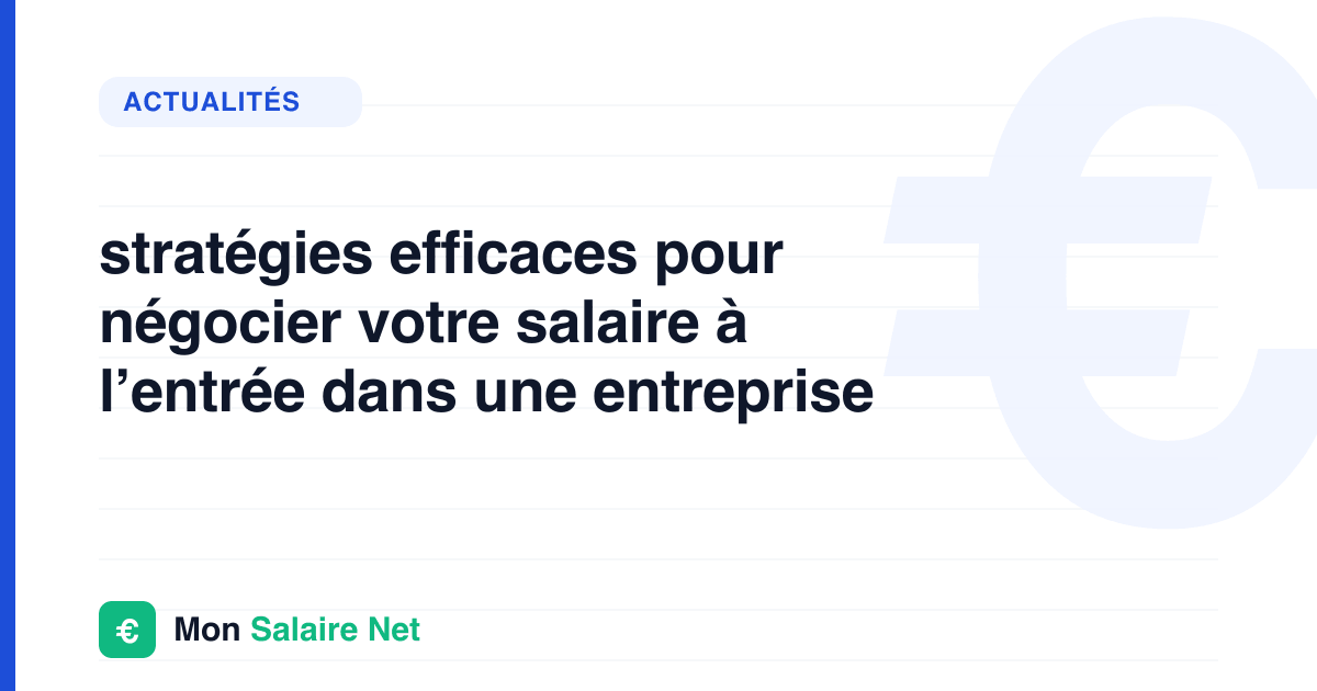 stratégies efficaces pour négocier votre salaire à l’entrée dans une entreprise