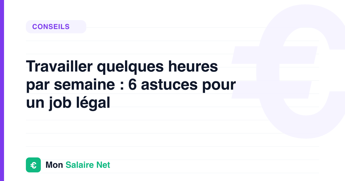Travailler quelques heures par semaine : 6 astuces pour un job légal