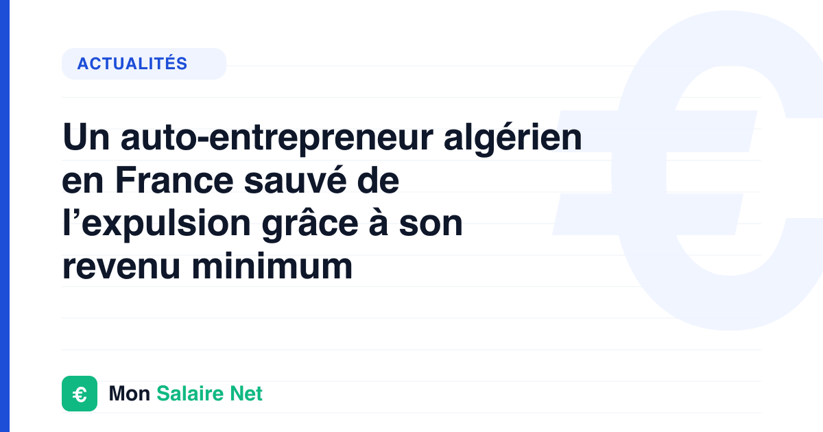 Un auto-entrepreneur algérien en France sauvé de l’expulsion grâce à son revenu minimum