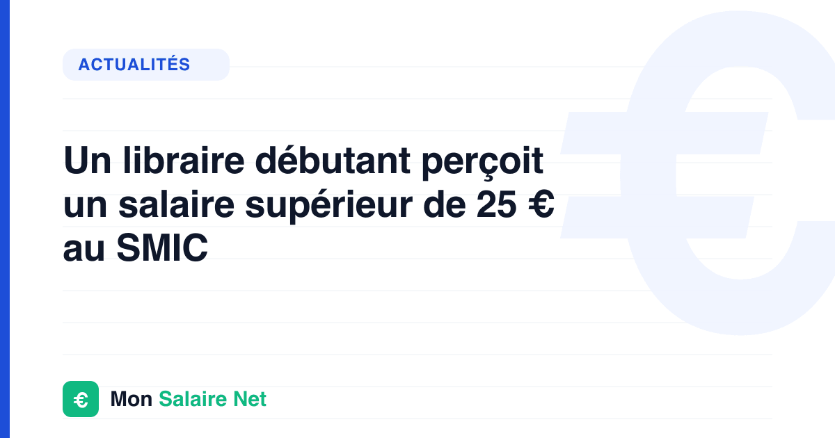 Un libraire débutant perçoit un salaire supérieur de 25 € au SMIC