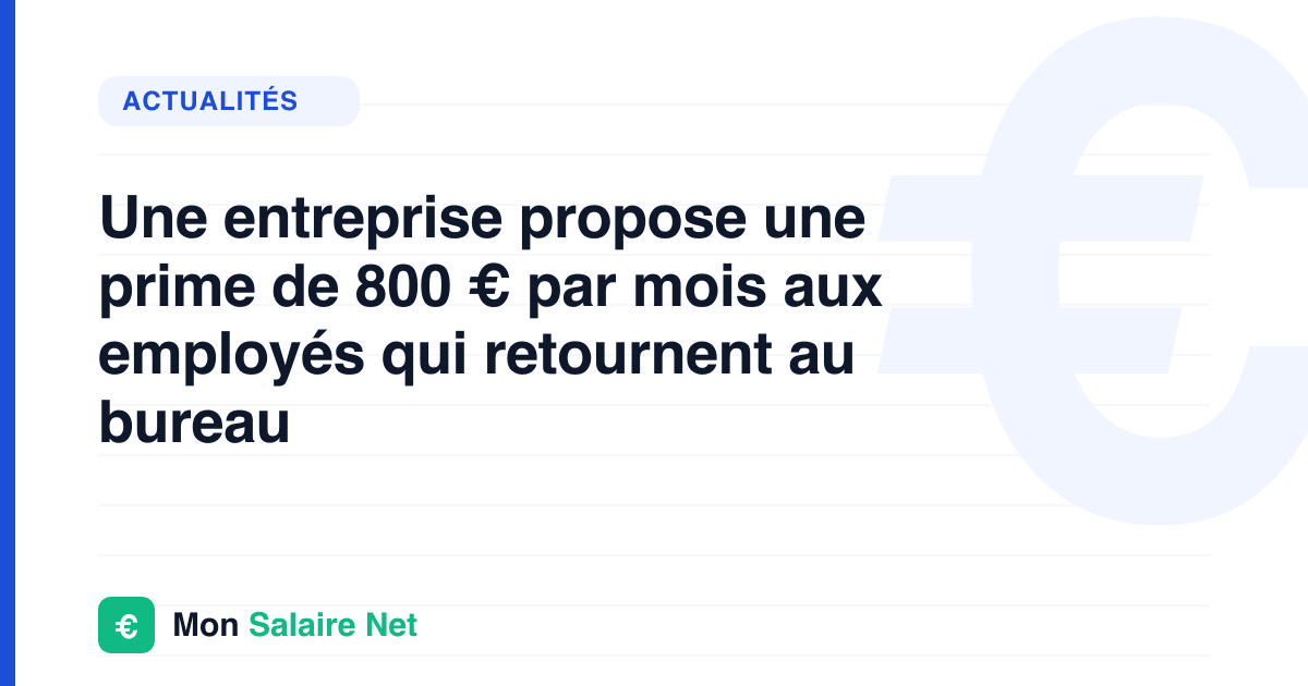 Une entreprise propose une prime de 800 € par mois aux employés qui retournent au bureau