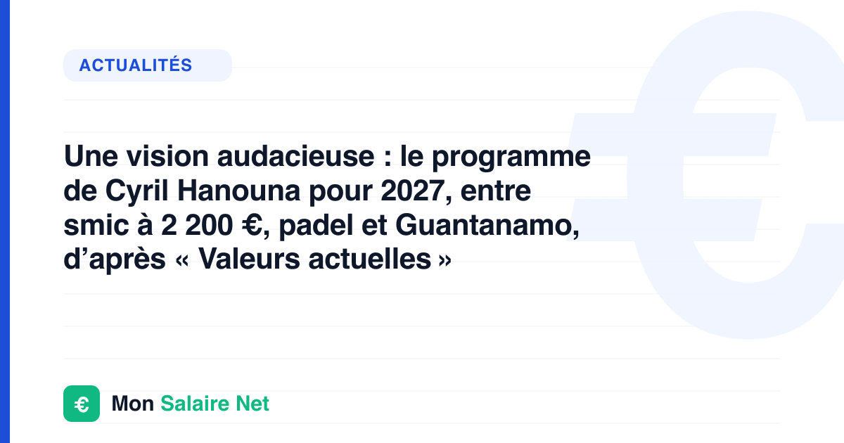 Une vision audacieuse : le programme de Cyril Hanouna pour 2027, entre smic à 2 200 €, padel et Guantanamo, d’après « Valeurs actuelles »