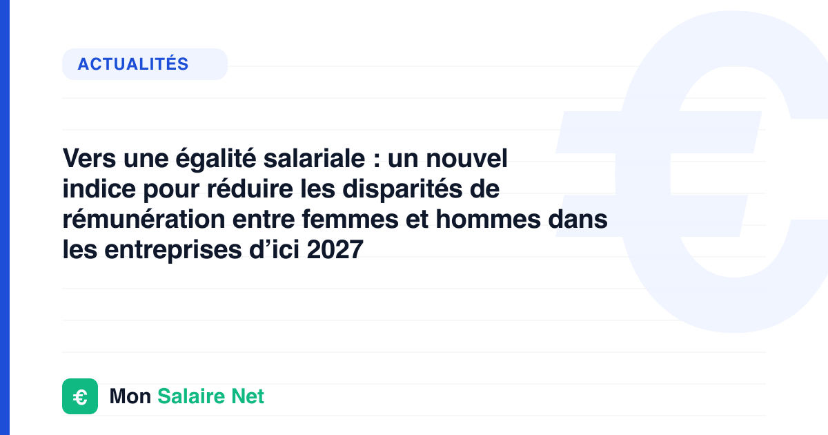 Vers une égalité salariale : un nouvel indice pour réduire les disparités de rémunération entre femmes et hommes dans les entreprises d’ici 2027